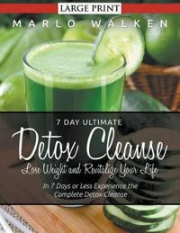 7 Day Ultimate Detox Cleanse: Lose Weight and Revitalize Your Life : In 7 Days or Less Experience the Complete Detox Cleanse