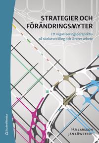 Strategier och förändringsmyter – Ett organiseringsperspektiv på skolutveckling och lärares arbete