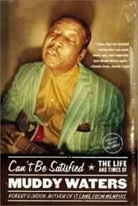 Can't Be Satisfied: The Life and Times of Muddy Waters